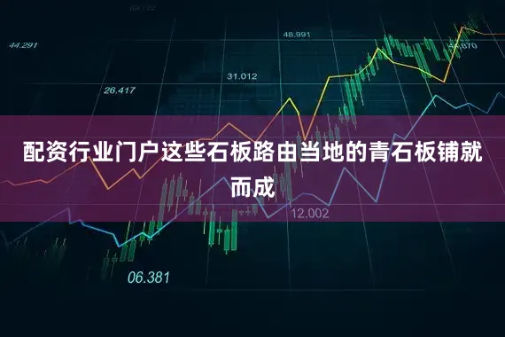 配资行业门户这些石板路由当地的青石板铺就而成