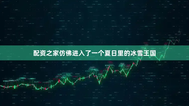 配资之家仿佛进入了一个夏日里的冰雪王国