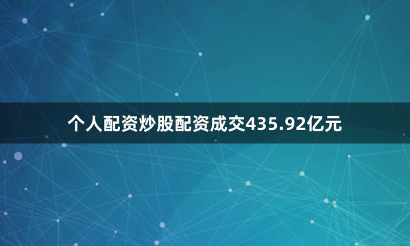 个人配资炒股配资成交435.92亿元